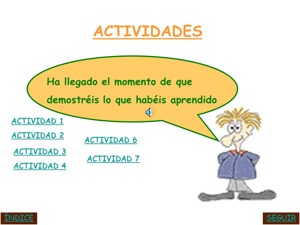 ACTIVIDADES Ha llegado el momento de que demostréis lo que habéis aprendido. ACTIVIDAD 7. ACTIVIDAD 6.