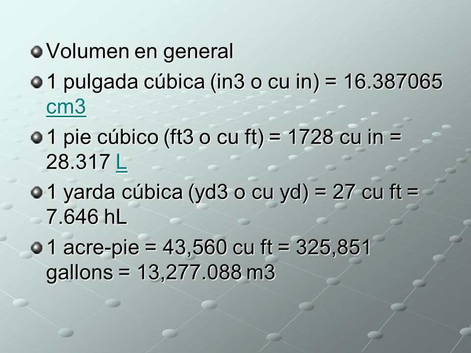 Volumen en general 1 pulgada cúbica (in3 o cu in) = cm3. 1 pie cúbico (ft3 o cu ft) = 1728 cu in = L.