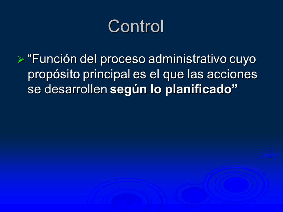 Control Función del proceso administrativo cuyo propósito principal es el que las acciones se desarrollen según lo planificado