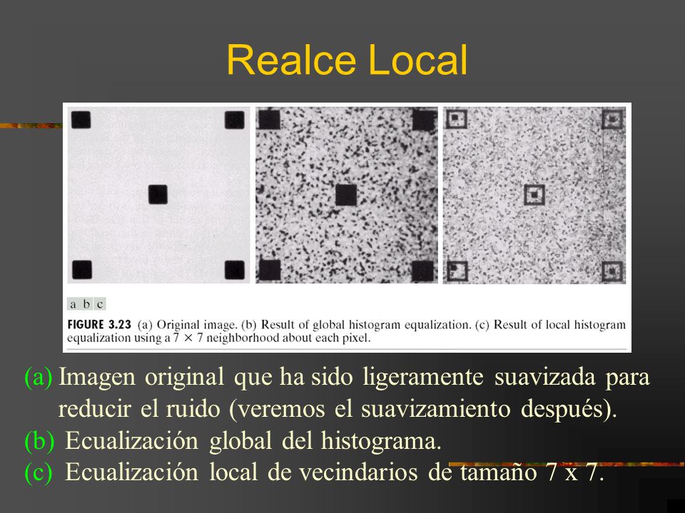 Realce Local Imagen original que ha sido ligeramente suavizada para reducir el ruido (veremos el suavizamiento después).