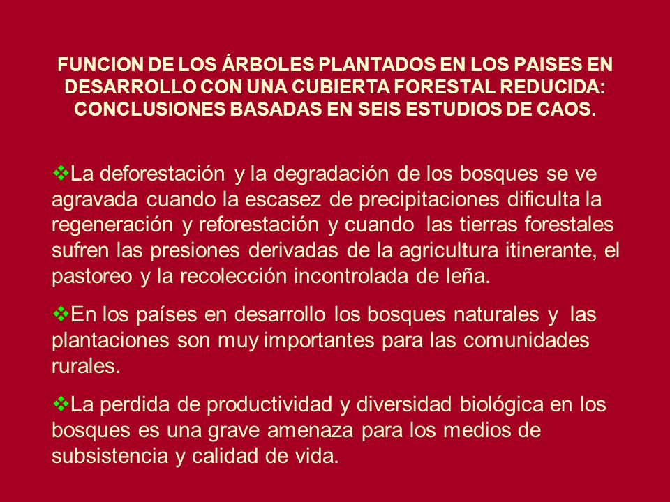 FUNCION DE LOS ÁRBOLES PLANTADOS EN LOS PAISES EN DESARROLLO CON UNA CUBIERTA FORESTAL REDUCIDA: CONCLUSIONES BASADAS EN SEIS ESTUDIOS DE CAOS.