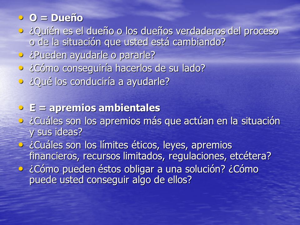 O = Dueño ¿Quién es el dueño o los dueños verdaderos del proceso o de la situación que usted está cambiando