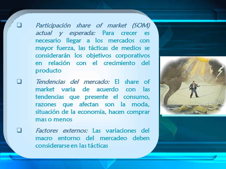 Participación share of market (SOM) actual y esperada: Para crecer es necesario llegar a los mercados con mayor fuerza, las tácticas de medios se considerarán los objetivos corporativos en relación con el crecimiento del producto