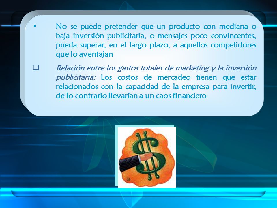 No se puede pretender que un producto con mediana o baja inversión publicitaria, o mensajes poco convincentes, pueda superar, en el largo plazo, a aquellos competidores que lo aventajan