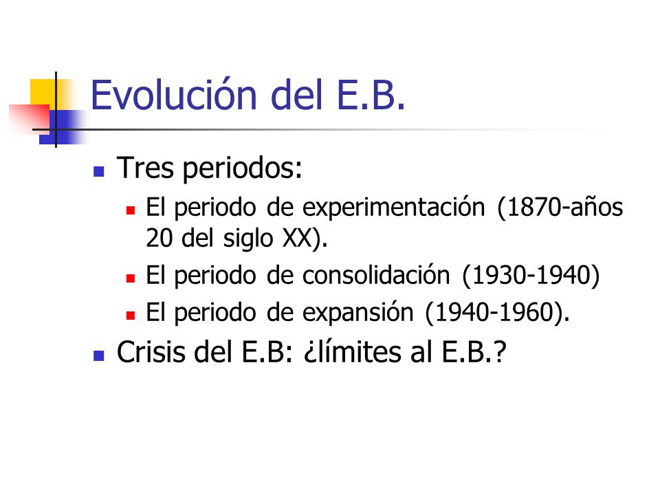Evolución del E.B. Tres periodos: Crisis del E.B: ¿límites al E.B.