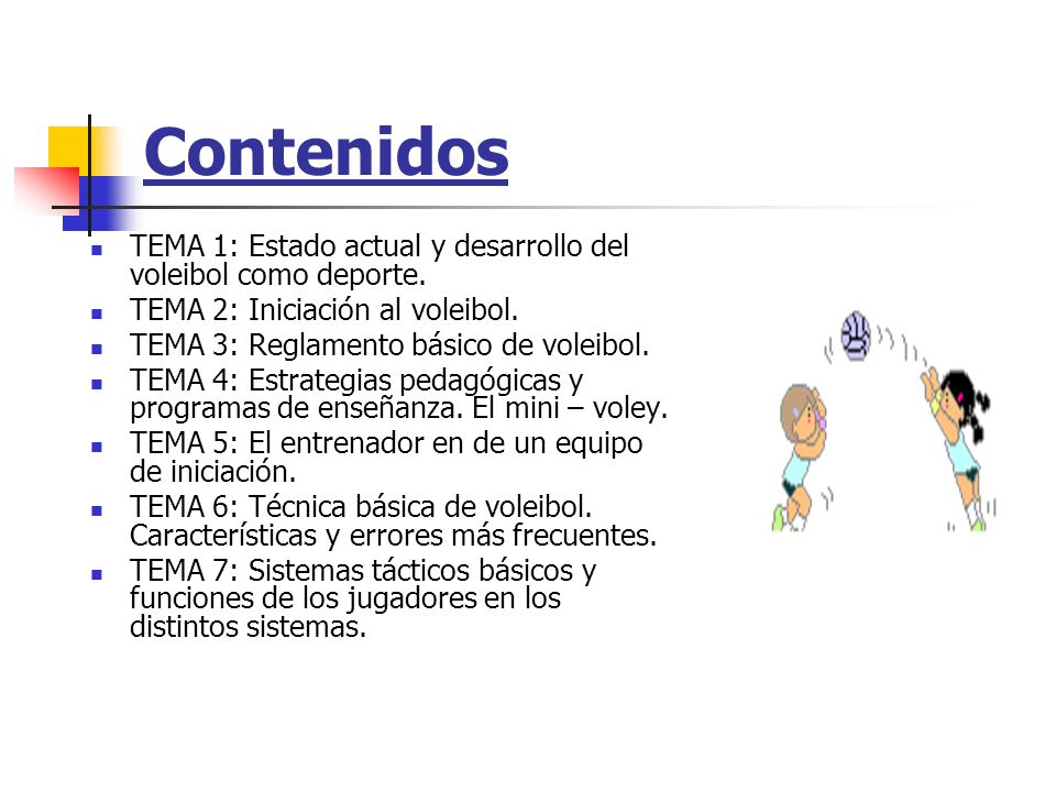 Contenidos TEMA 1: Estado actual y desarrollo del voleibol como deporte. TEMA 2: Iniciación al voleibol.