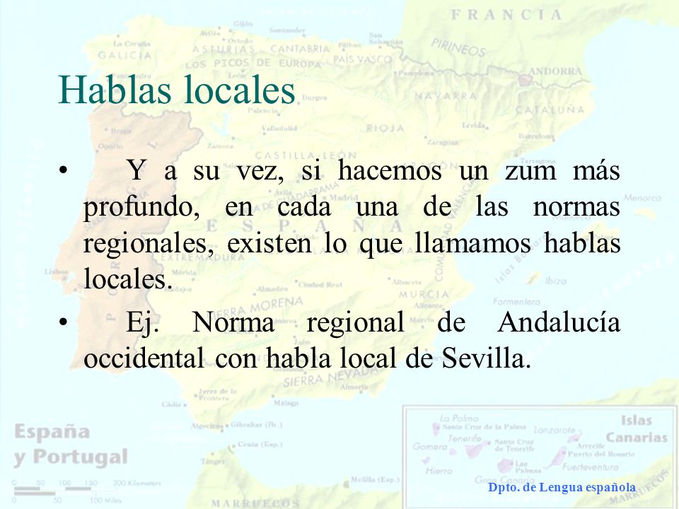 Hablas locales Y a su vez, si hacemos un zum más profundo, en cada una de las normas regionales, existen lo que llamamos hablas locales.