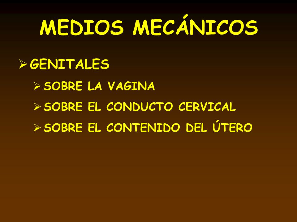 MEDIOS MECÁNICOS GENITALES SOBRE LA VAGINA SOBRE EL CONDUCTO CERVICAL