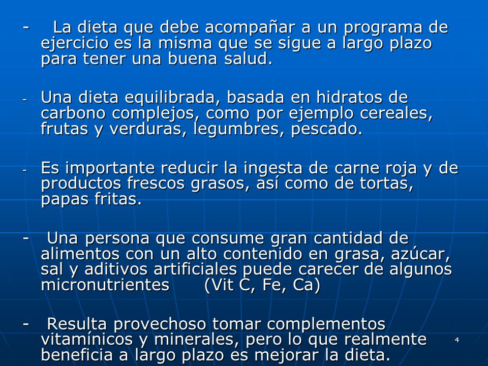 - La dieta que debe acompañar a un programa de ejercicio es la misma que se sigue a largo plazo para tener una buena salud.