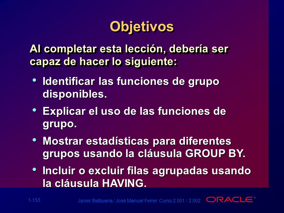 Objetivos Al completar esta lección, debería ser capaz de hacer lo siguiente: Identificar las funciones de grupo disponibles.
