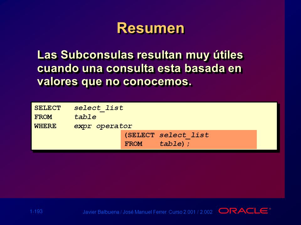 Resumen Las Subconsulas resultan muy útiles cuando una consulta esta basada en valores que no conocemos.