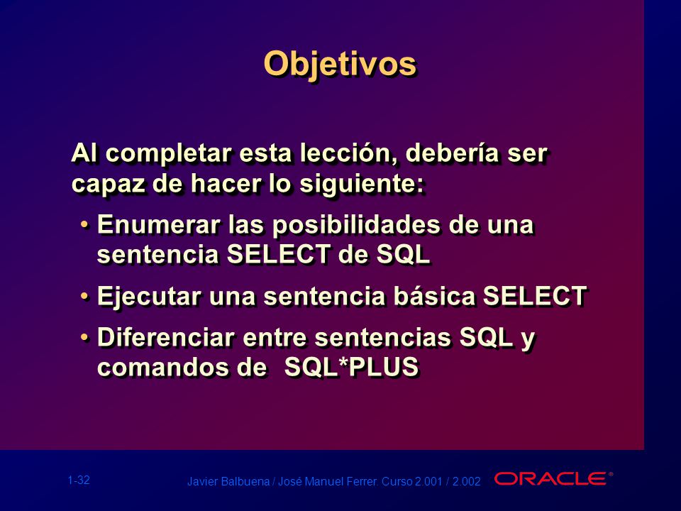 Objetivos Al completar esta lección, debería ser capaz de hacer lo siguiente: Enumerar las posibilidades de una sentencia SELECT de SQL.