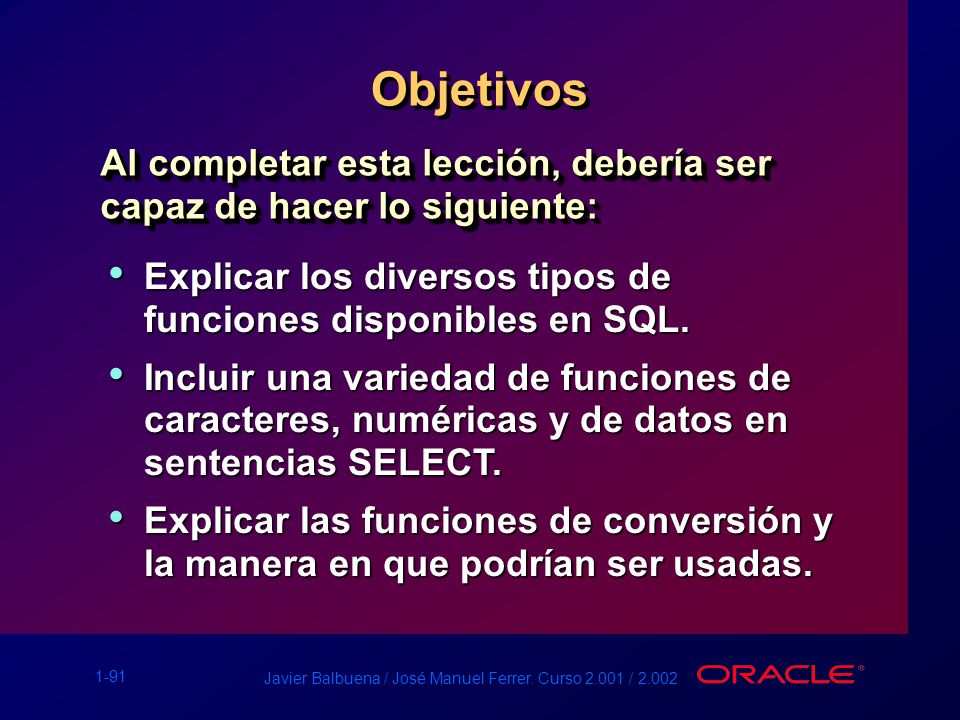 Objetivos Al completar esta lección, debería ser capaz de hacer lo siguiente: Explicar los diversos tipos de funciones disponibles en SQL.