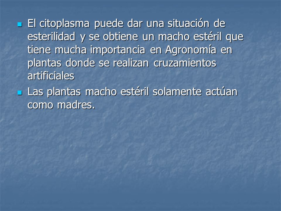 El citoplasma puede dar una situación de esterilidad y se obtiene un macho estéril que tiene mucha importancia en Agronomía en plantas donde se realizan cruzamientos artificiales