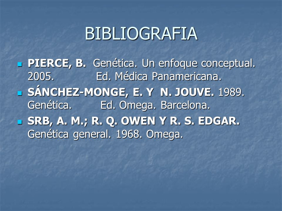 BIBLIOGRAFIA PIERCE, B. Genética. Un enfoque conceptual Ed. Médica Panamericana.