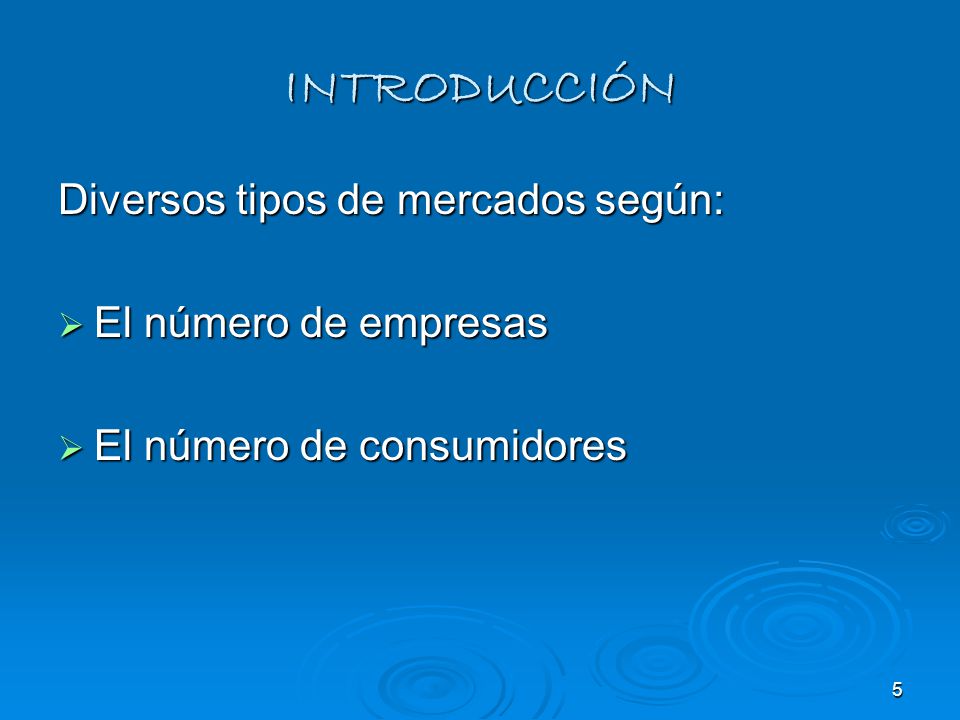 INTRODUCCIÓN Diversos tipos de mercados según: El número de empresas