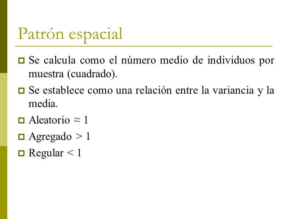 Patrón espacial Se calcula como el número medio de individuos por muestra (cuadrado). Se establece como una relación entre la variancia y la media.