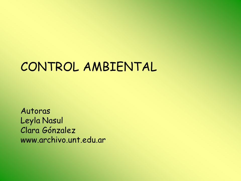 CONTROL AMBIENTAL Autoras Leyla Nasul Clara Gónzalez www. archivo. unt