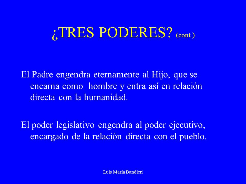 ¿TRES PODERES (cont.) El Padre engendra eternamente al Hijo, que se encarna como hombre y entra así en relación directa con la humanidad.