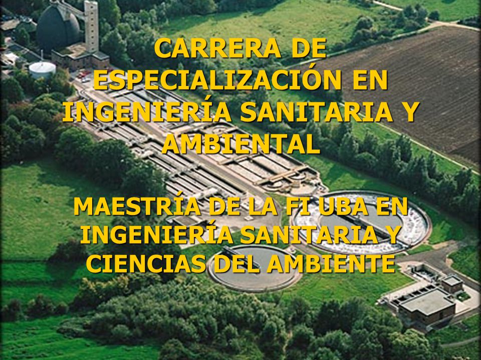 CARRERA DE ESPECIALIZACIÓN EN INGENIERÍA SANITARIA Y AMBIENTAL MAESTRÍA DE LA FI UBA EN INGENIERÍA SANITARIA Y CIENCIAS DEL AMBIENTE