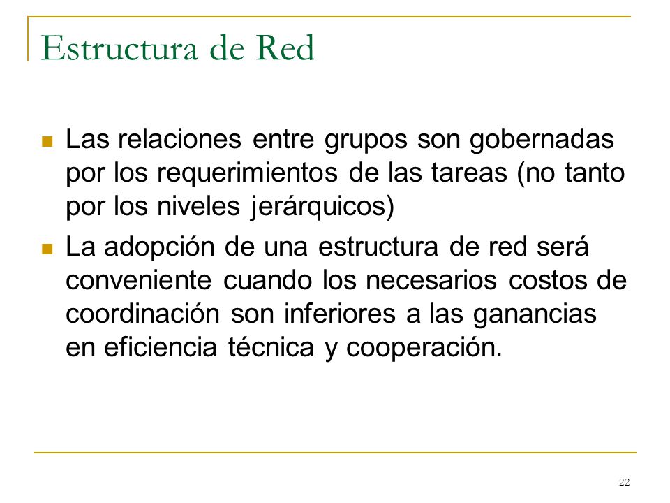 Estructura de Red Las relaciones entre grupos son gobernadas por los requerimientos de las tareas (no tanto por los niveles jerárquicos)
