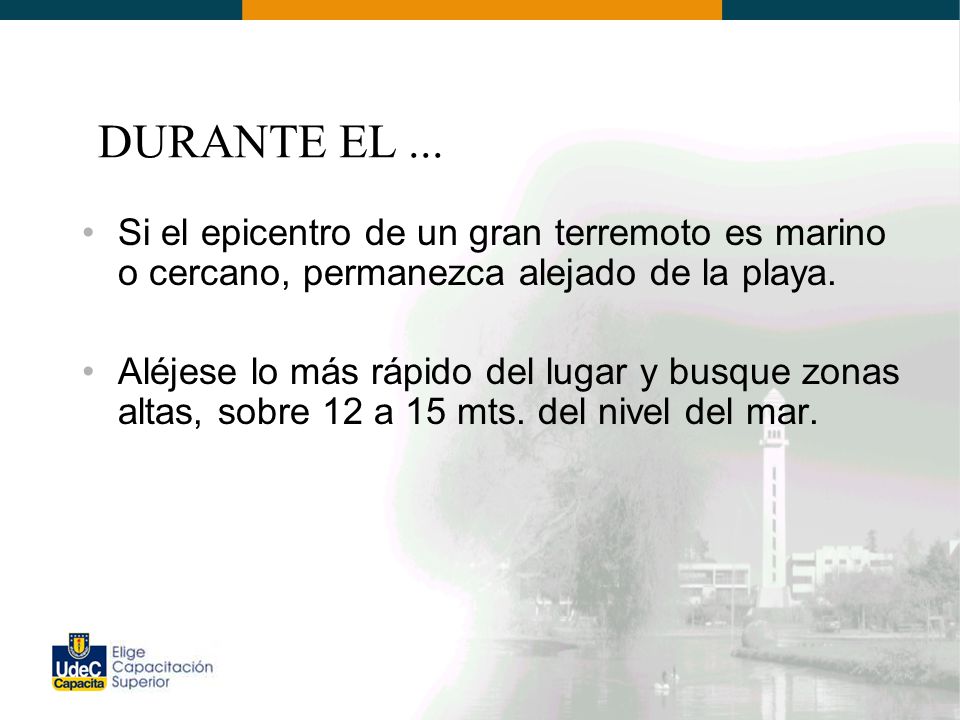 DURANTE EL ... Si el epicentro de un gran terremoto es marino o cercano, permanezca alejado de la playa.