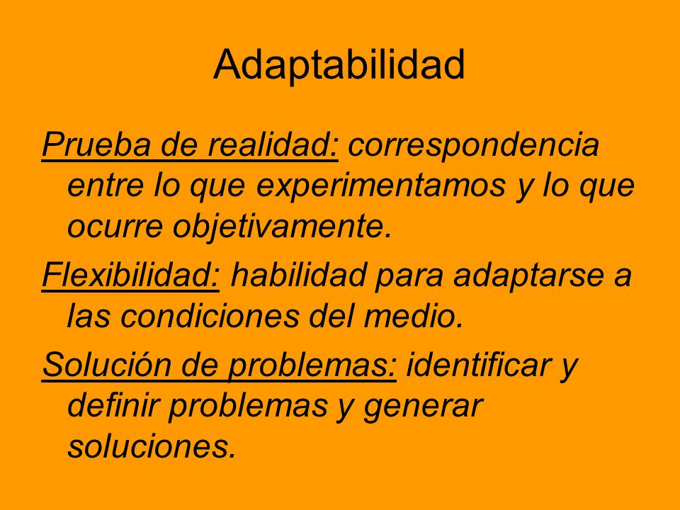 Adaptabilidad Prueba de realidad: correspondencia entre lo que experimentamos y lo que ocurre objetivamente.