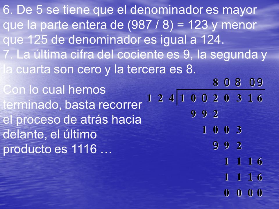 6. De 5 se tiene que el denominador es mayor que la parte entera de (987 / 8) = 123 y menor que 125 de denominador es igual a 124.
