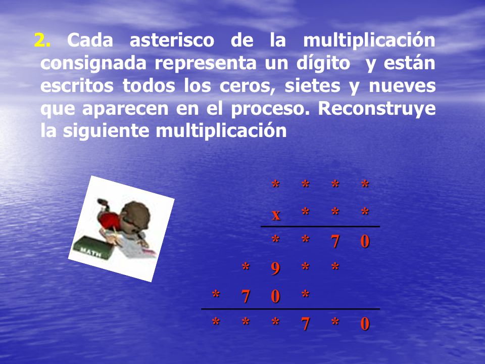2. Cada asterisco de la multiplicación consignada representa un dígito y están escritos todos los ceros, sietes y nueves que aparecen en el proceso. Reconstruye la siguiente multiplicación