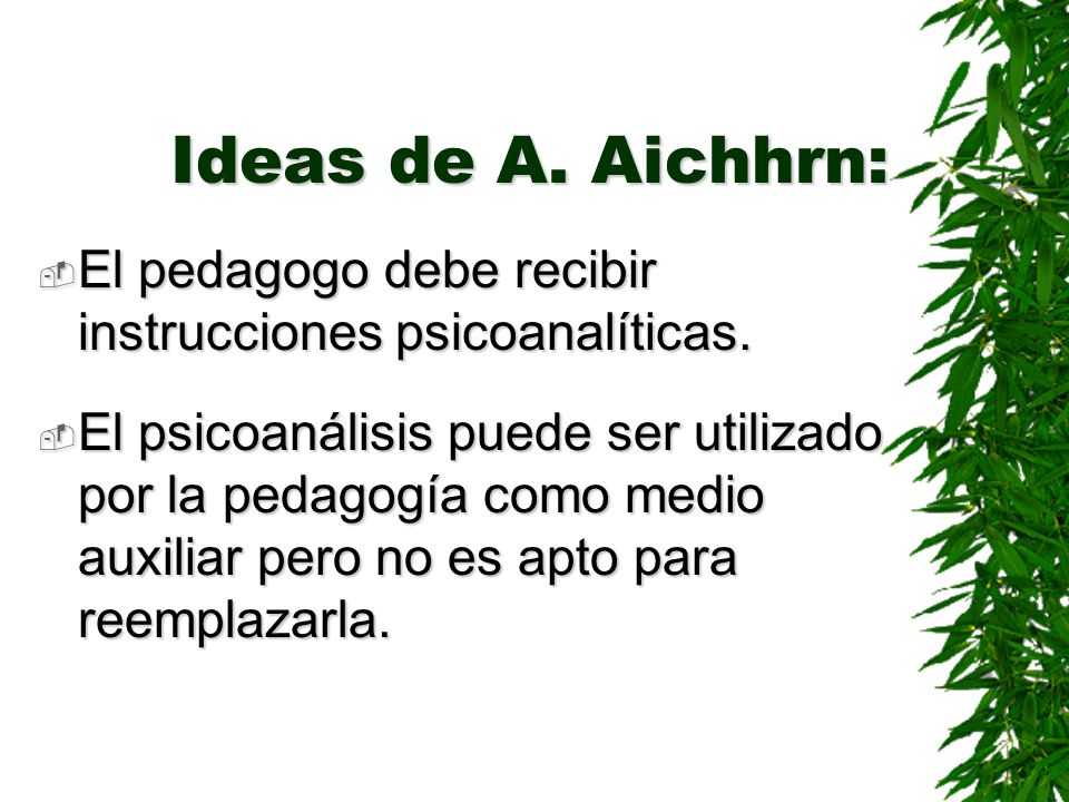 Ideas de A. Aichhrn: El pedagogo debe recibir instrucciones psicoanalíticas.