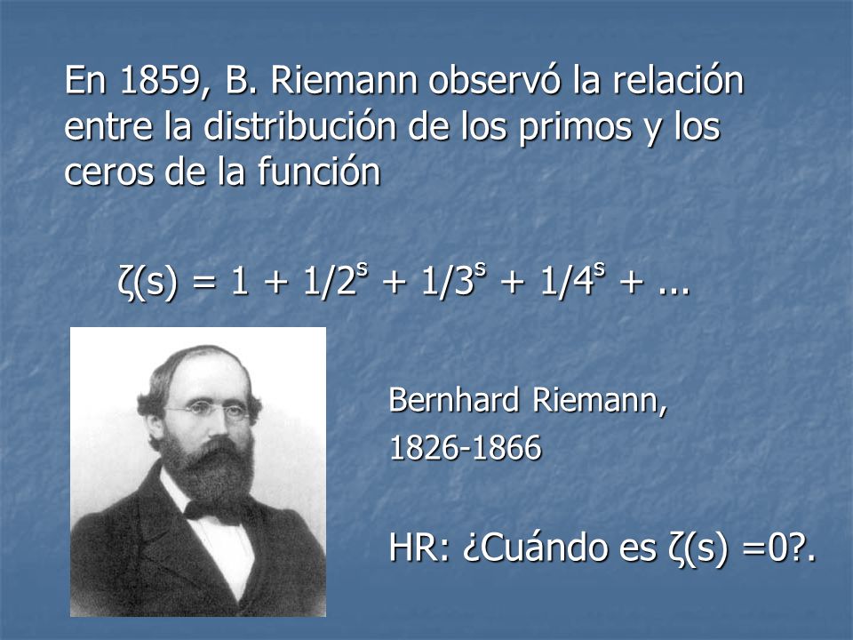 En 1859, B. Riemann observó la relación entre la distribución de los primos y los ceros de la función