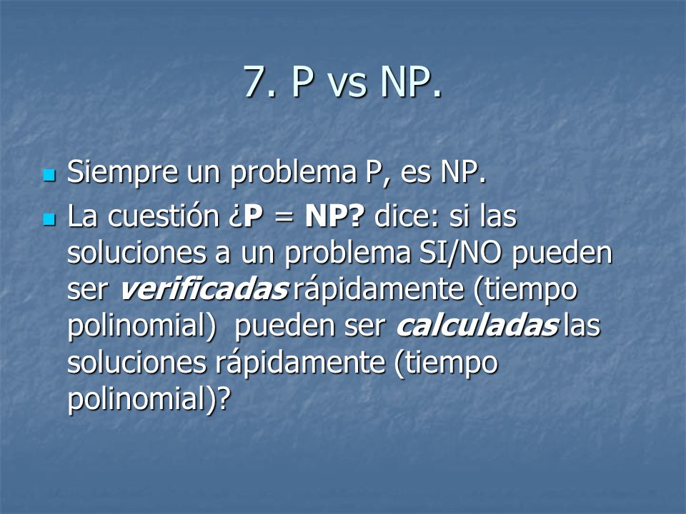 7. P vs NP. Siempre un problema P, es NP.