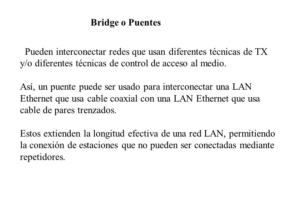 Bridge o Puentes Pueden interconectar redes que usan diferentes técnicas de TX. y/o diferentes técnicas de control de acceso al medio.