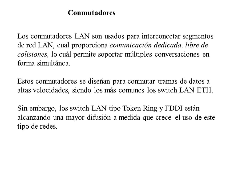 Conmutadores Los conmutadores LAN son usados para interconectar segmentos. de red LAN, cual proporciona comunicación dedicada, libre de.