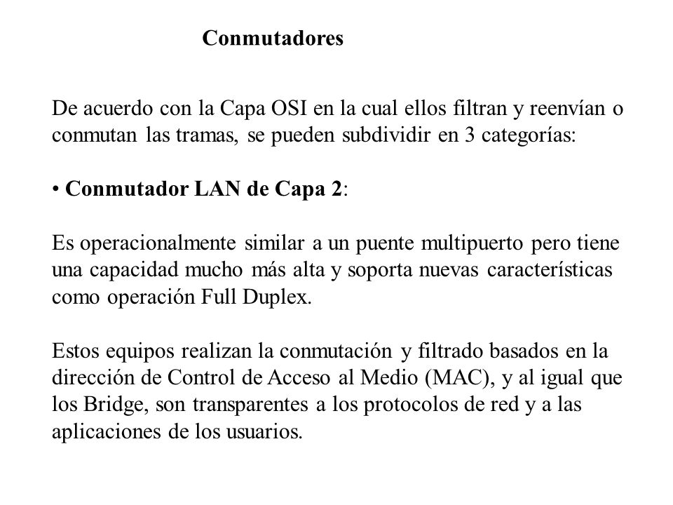 Conmutadores De acuerdo con la Capa OSI en la cual ellos filtran y reenvían o. conmutan las tramas, se pueden subdividir en 3 categorías: