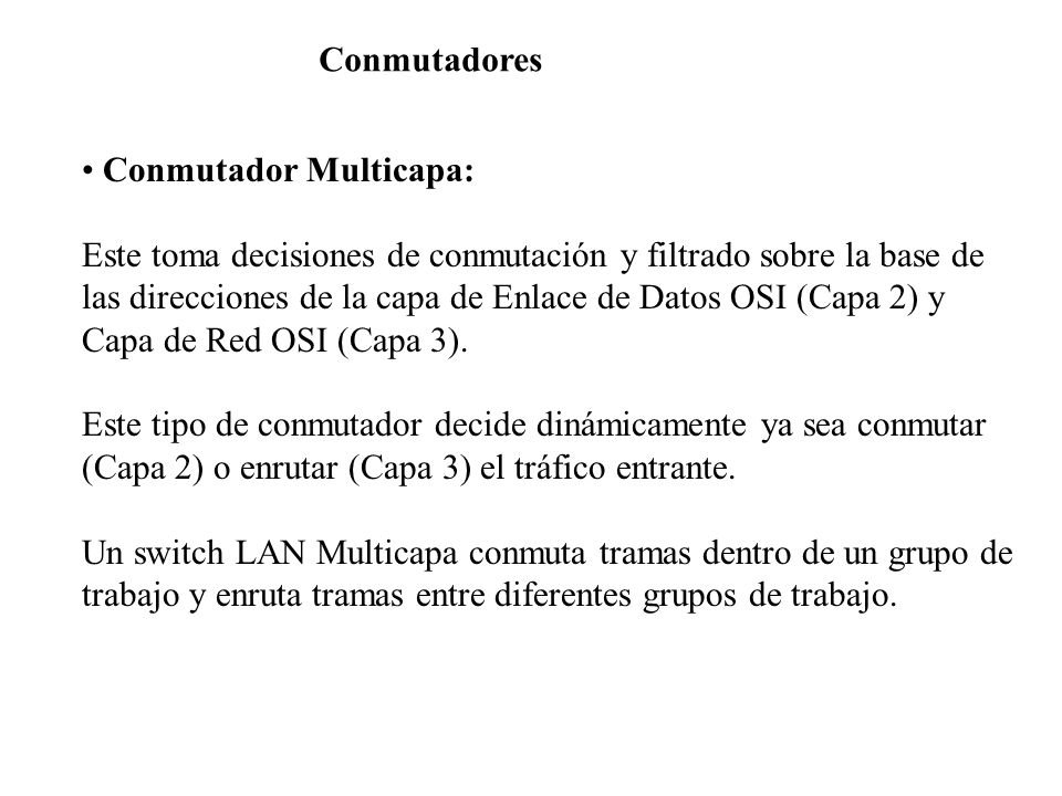 Conmutadores Conmutador Multicapa: Este toma decisiones de conmutación y filtrado sobre la base de.