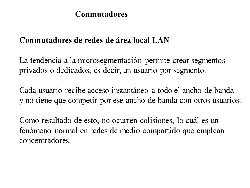 Conmutadores Conmutadores de redes de área local LAN. La tendencia a la microsegmentación permite crear segmentos.