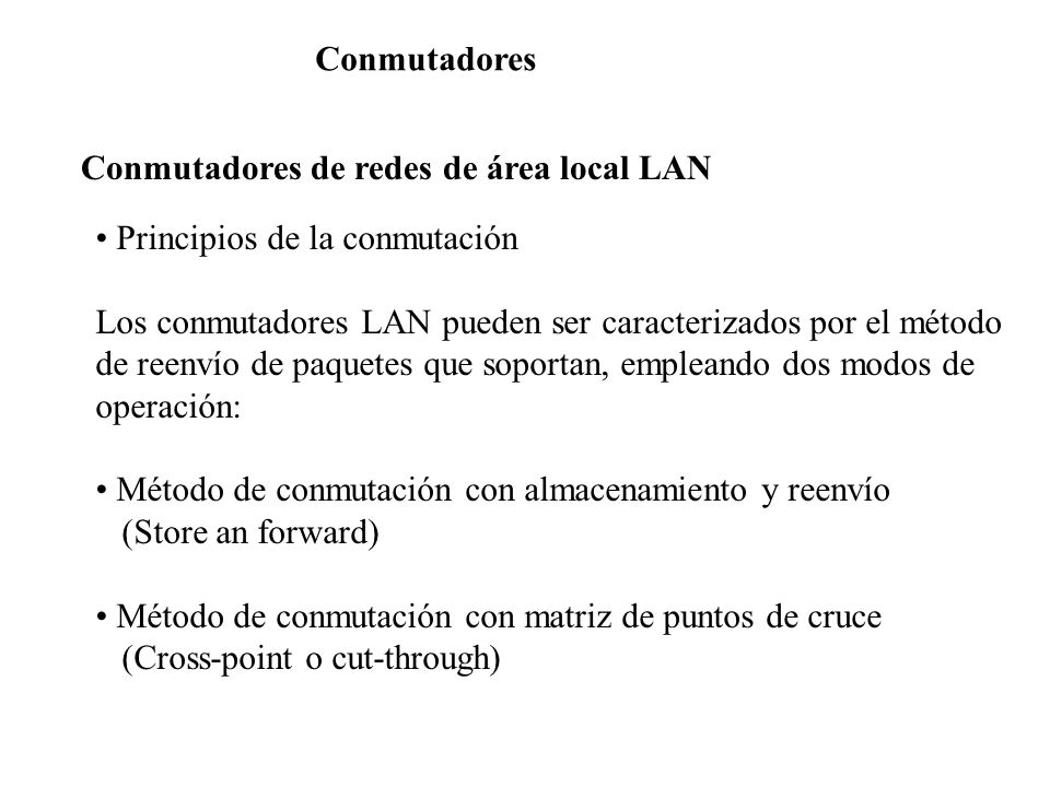 Conmutadores Conmutadores de redes de área local LAN. Principios de la conmutación. Los conmutadores LAN pueden ser caracterizados por el método.