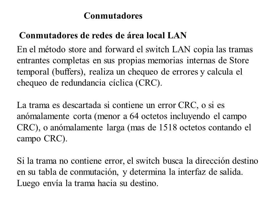 Conmutadores Conmutadores de redes de área local LAN. En el método store and forward el switch LAN copia las tramas.