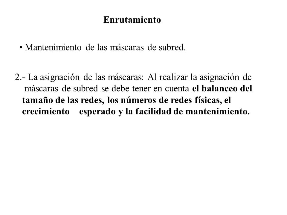 Enrutamiento Mantenimiento de las máscaras de subred. 2.- La asignación de las máscaras: Al realizar la asignación de.
