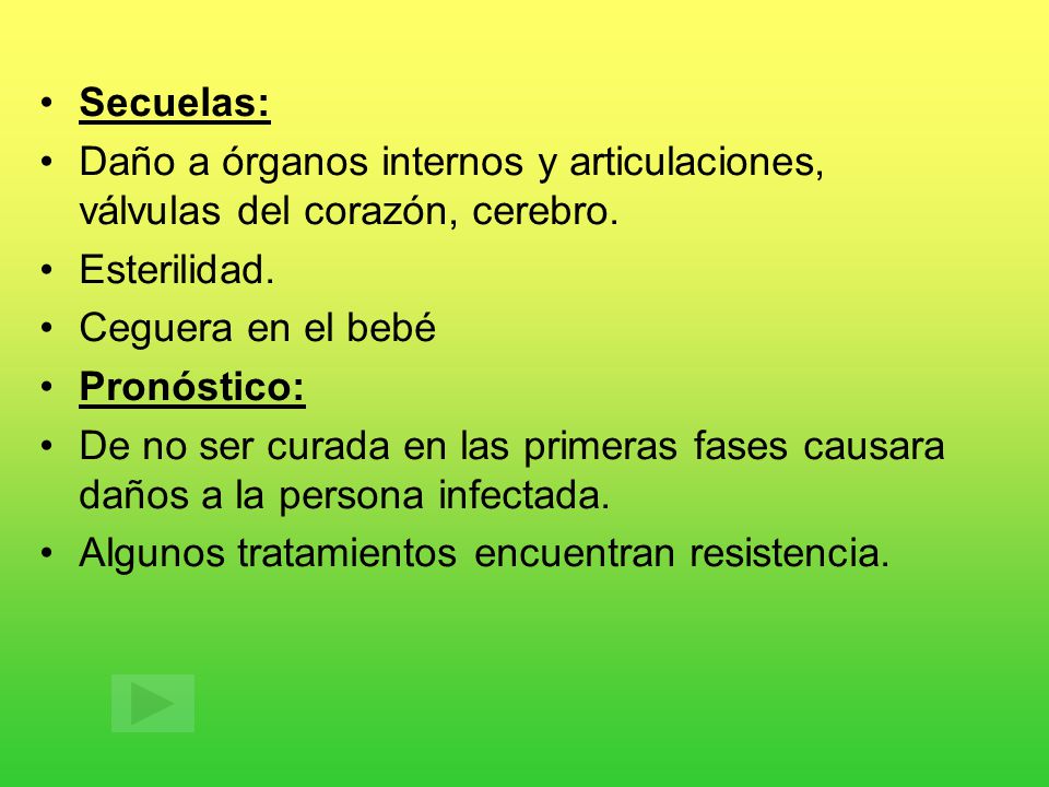 Secuelas: Daño a órganos internos y articulaciones, válvulas del corazón, cerebro. Esterilidad. Ceguera en el bebé.