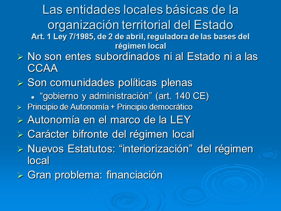 Las entidades locales básicas de la organización territorial del Estado Art. 1 Ley 7/1985, de 2 de abril, reguladora de las bases del régimen local
