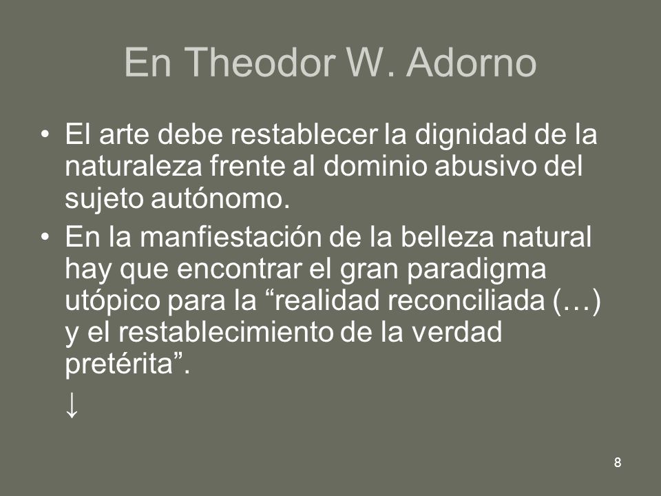 En Theodor W. Adorno El arte debe restablecer la dignidad de la naturaleza frente al dominio abusivo del sujeto autónomo.