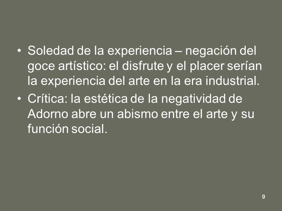 Soledad de la experiencia – negación del goce artístico: el disfrute y el placer serían la experiencia del arte en la era industrial.