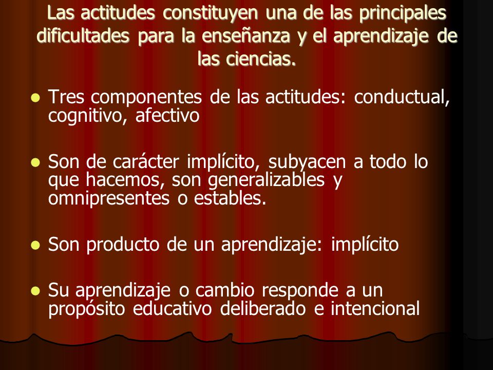 Las actitudes constituyen una de las principales dificultades para la enseñanza y el aprendizaje de las ciencias.
