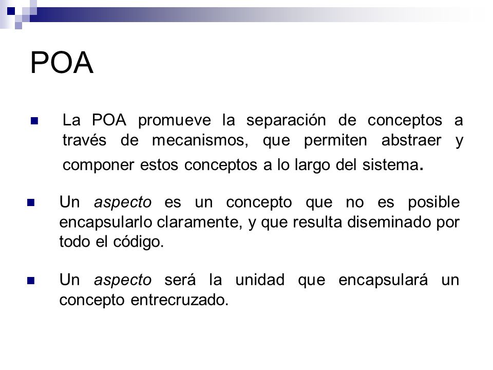 POA La POA promueve la separación de conceptos a través de mecanismos, que permiten abstraer y componer estos conceptos a lo largo del sistema.
