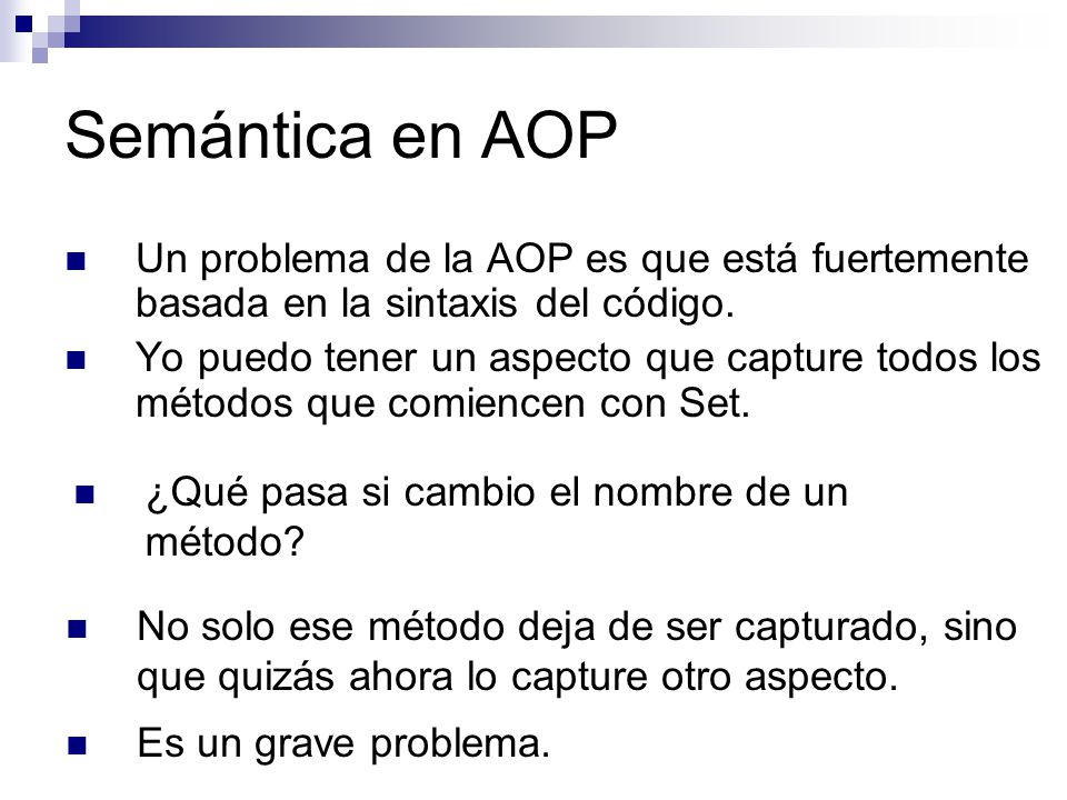Semántica en AOP Un problema de la AOP es que está fuertemente basada en la sintaxis del código.
