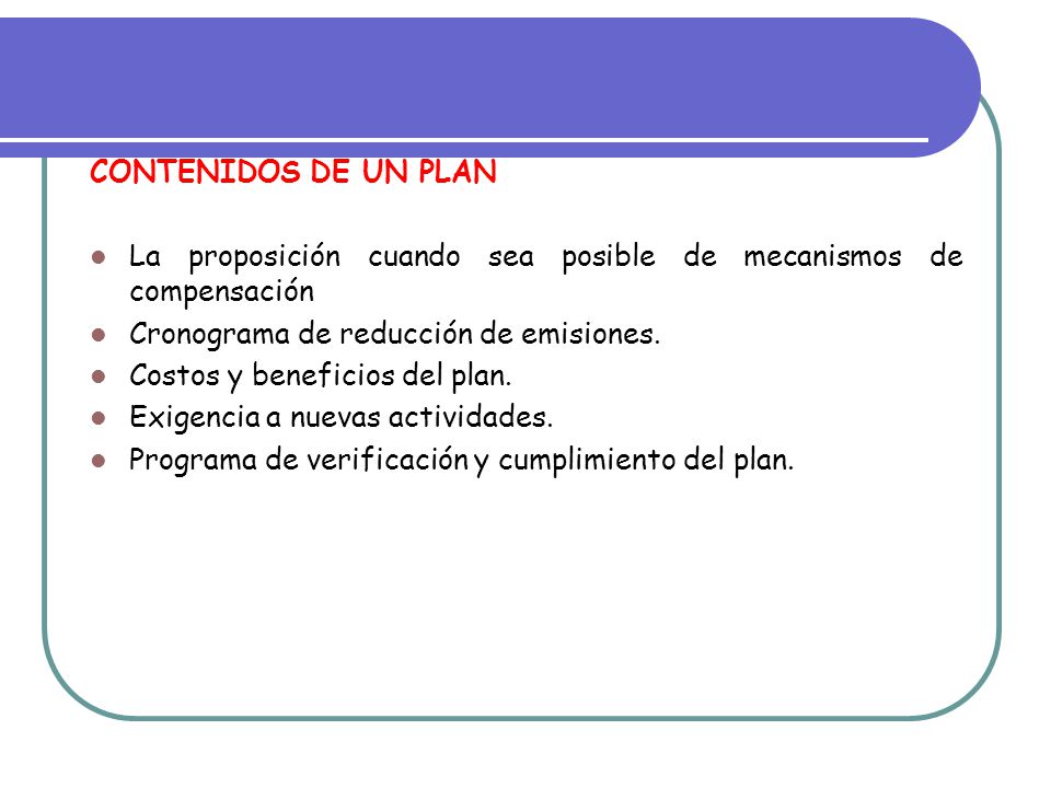 CONTENIDOS DE UN PLAN La proposición cuando sea posible de mecanismos de compensación. Cronograma de reducción de emisiones.