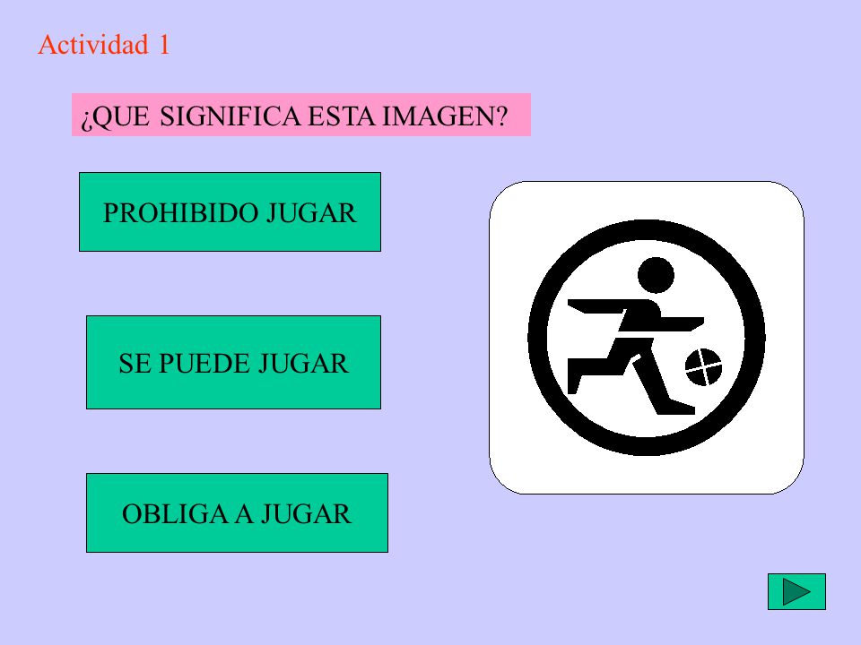 Actividad 1 ¿QUE SIGNIFICA ESTA IMAGEN PROHIBIDO JUGAR SE PUEDE JUGAR OBLIGA A JUGAR