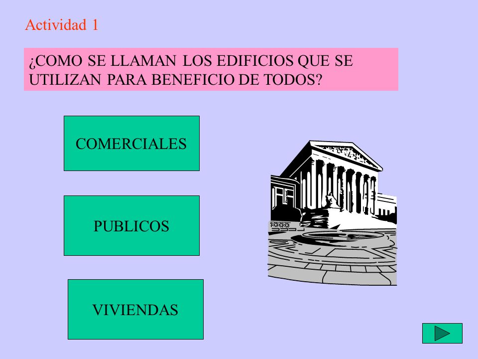 Actividad 1 ¿COMO SE LLAMAN LOS EDIFICIOS QUE SE UTILIZAN PARA BENEFICIO DE TODOS COMERCIALES. PUBLICOS.